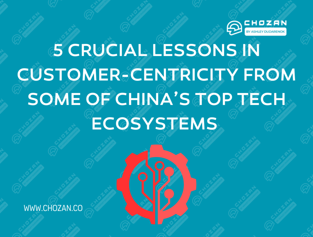 5 Crucial Lessons in Customer-centricity from Some of China’s Top Tech Ecosystems